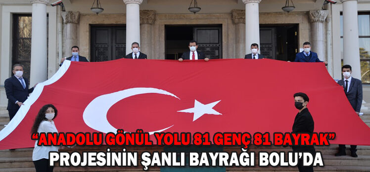 “Anadolu Gönül Yolu 81 Genç 81 Bayrak” Projesinin Şanlı Bayrağı Bolu’da