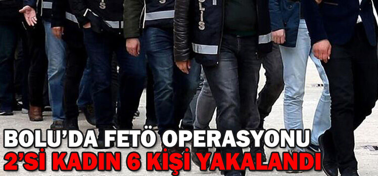 BOLU’DA FETÖ OPERASYONU