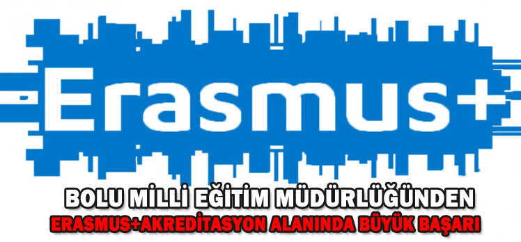 BOLU MİLLİ EĞİTİM MÜDÜRLÜĞÜNDEN ERASMUS+AKREDİTASYON ALANINDA BÜYÜK BAŞARI