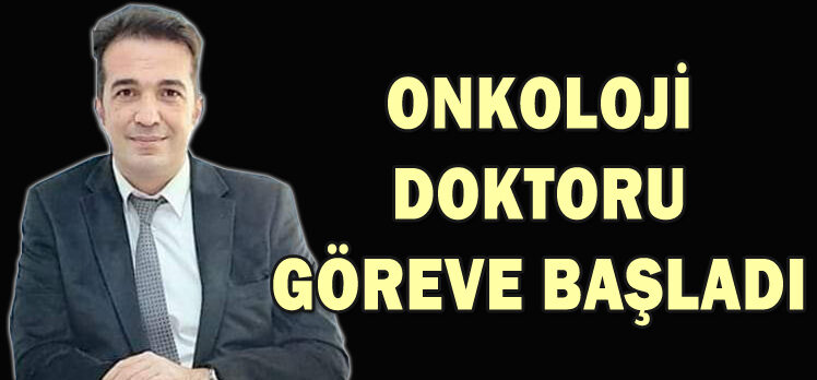 ONKOLOJİ DOKTORU GÖREVE BAŞLADI