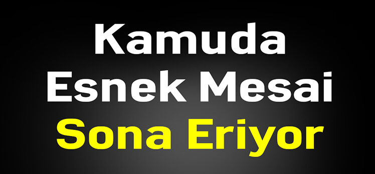 Kamu kurumları esnek mesai uygulaması sona eriyor