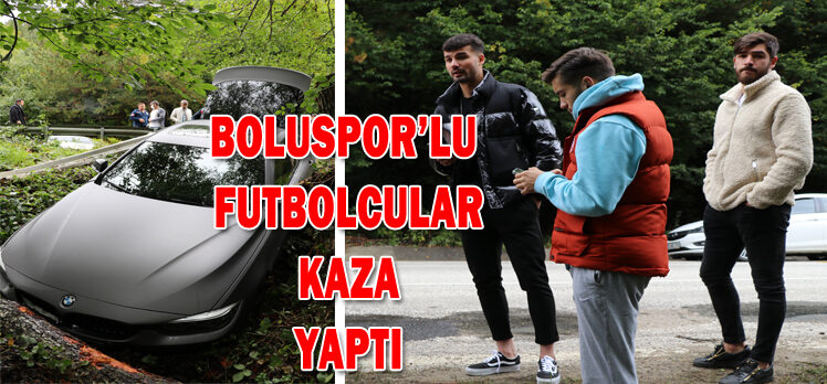 BOLUSPOR’LU  FUTBOLCULAR  KAZA  YAPTI