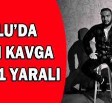 BOLU’DA KANLI KAVGA 1 ÖLÜ,1 YARALI