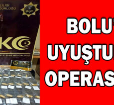 BOLU’DA UYUŞTURUCU OPERASYONU