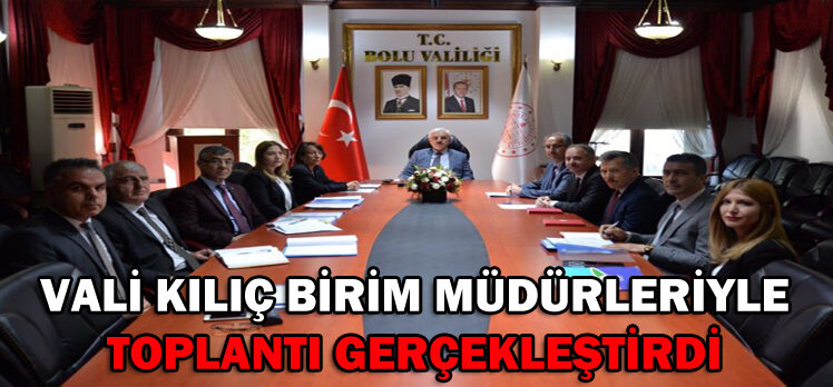 Vali Kılıç Birim Müdürleriyle Toplantı Gerçekleştirdi