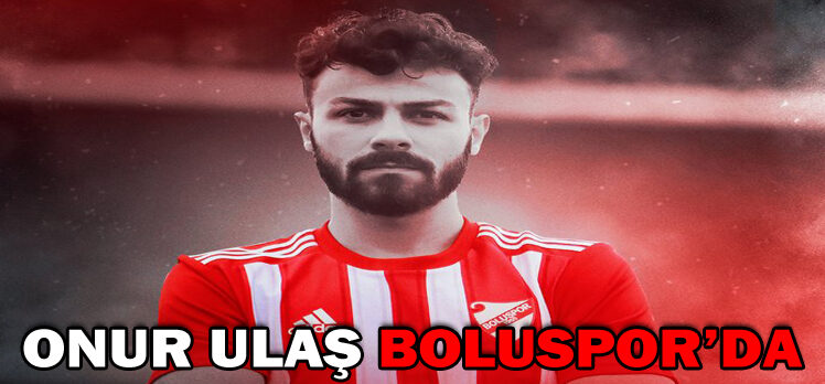 ONUR ULAŞ BOLUSPOR’DA
