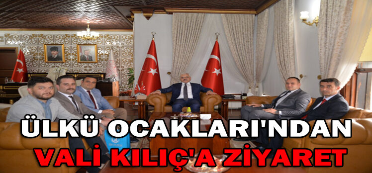 ÜLKÜ OCAKLARI’NDAN VALİ KILIÇ’A ZİYARET
