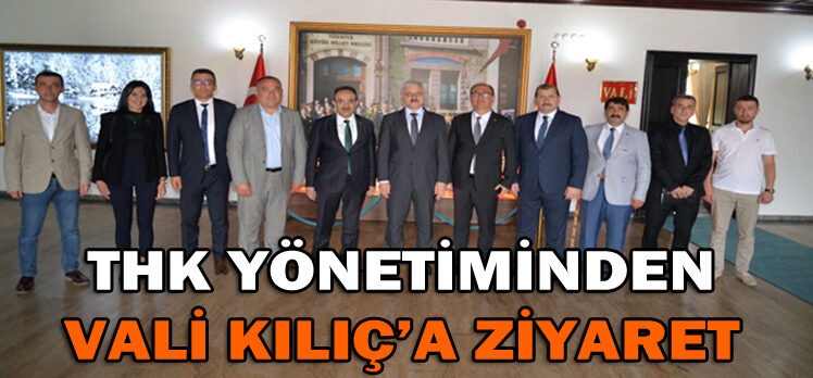 THK YÖNETİMİNDEN  VALİ KILIÇ’A ZİYARET