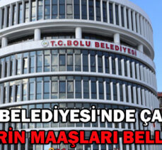 BOLU BELEDİYESİ’NDE ÇALIŞAN İŞÇİLERİN MAAŞLARI BELLİ OLDU