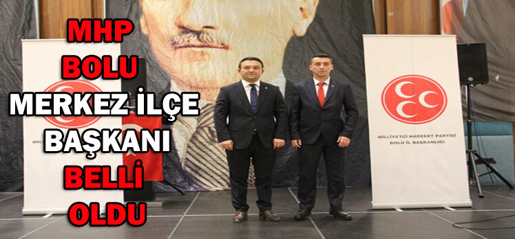 MHP BOLU MERKEZ İLÇE BAŞKANI BELLİ OLDU