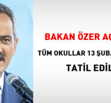 Bakan Özer: Tüm okulları 13 Şubat’a kadar tatil ediyoruz