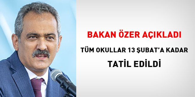 Bakan Özer: Tüm okulları 13 Şubat’a kadar tatil ediyoruz