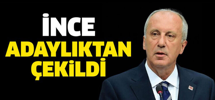 Muharrem İnce cumhurbaşkanlığı adaylığından çekildi