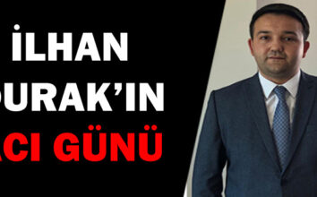İLHAN DURAK’IN ACI GÜNÜ
