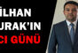 İLHAN DURAK’IN ACI GÜNÜ