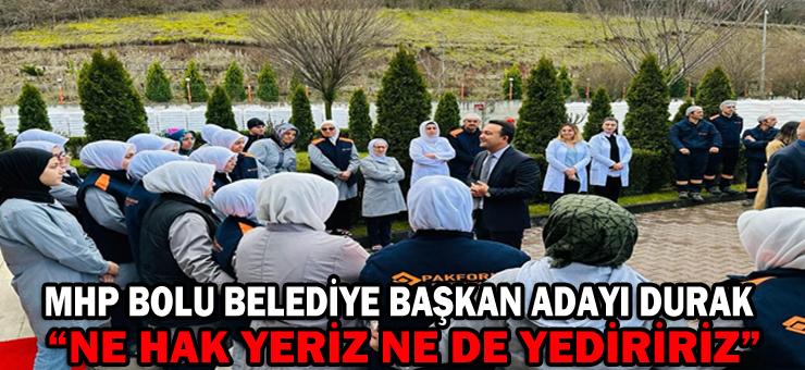 DURAK “NE HAK YERİZ NE DE YEDİRİRİZ”