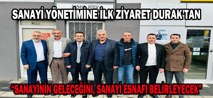 SANAYİ YÖNETİMİNE İLK ZİYARET DURAK’TAN