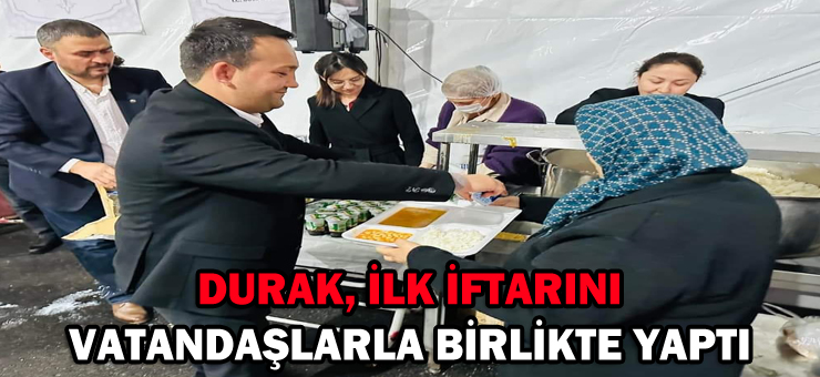 DURAK, İLK İFTARINI VATANDAŞLARLA BİRLİKTE YAPTI