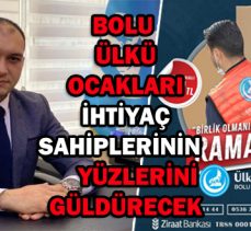 BOLU ÜLKÜ OCAKLARI İHTİYAÇ SAHİPLERİNİN YÜZLERİNİ GÜLDÜRECEK